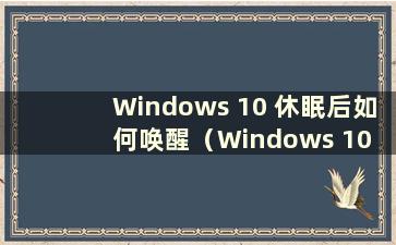 Windows 10 休眠后如何唤醒（Windows 10 系统休眠后如何唤醒）